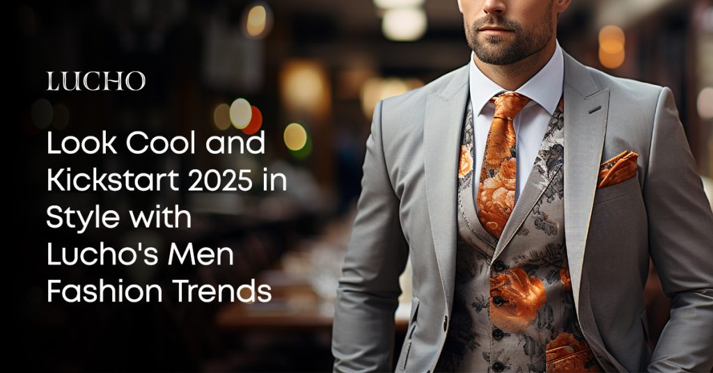 How to Style with Lucho Men’s Fashion Trends in 2025?