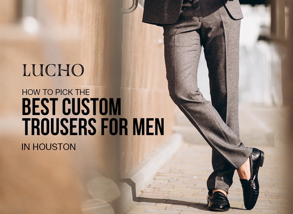 How to Pick the Best Custom Trousers for Men in Houston?